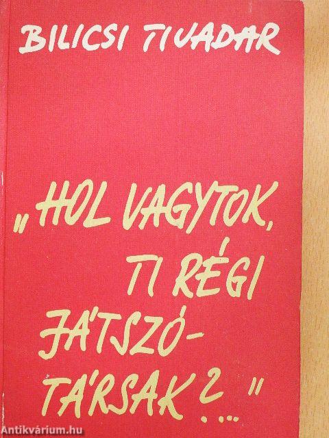 "Hol vagytok, ti régi játszótársak?..."