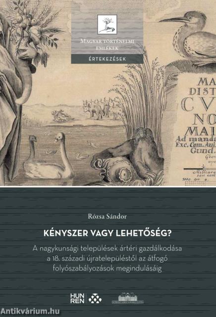 Kényszer vagy lehetőség? - A nagykunsági települések ártéri gazdálkodása a 18. századi újratelepüléstől az átfogó folyószabályozások megindulásáig