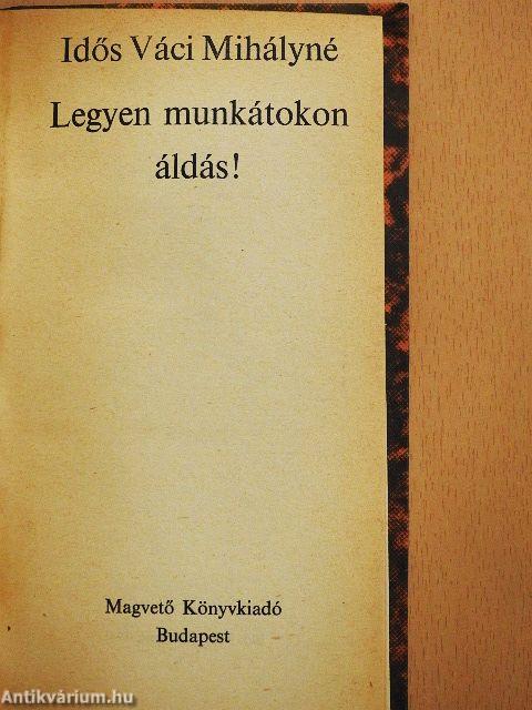 Legyen munkátokon áldás!