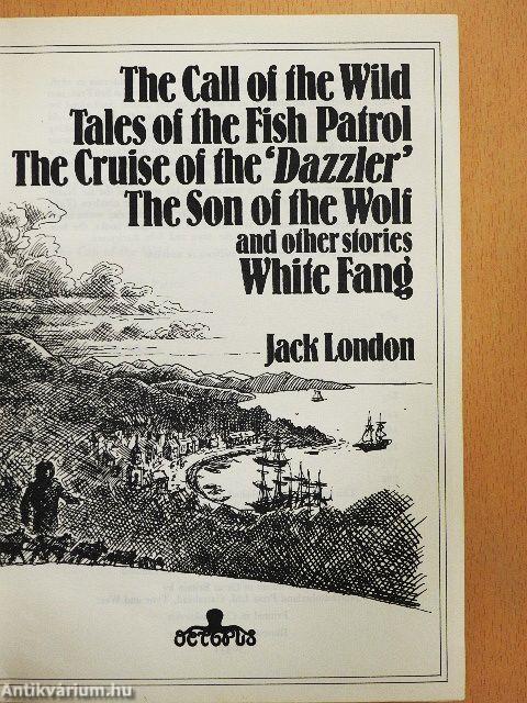 The Call of the Wild/Tales of the Fish Patrol/The Cruise of the 'Dazzler'/The Son of the Wolf and other Stories/White Fang