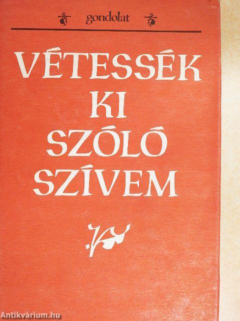 Vétessék ki szóló szívem