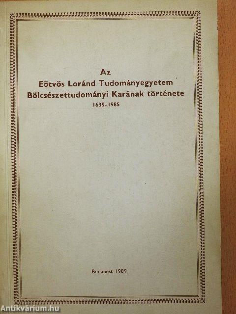 Az Eötvös Loránd Tudományegyetem Bölcsészettudományi Karának története 1635-1985