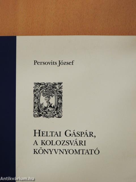 Heltai Gáspár, a kolozsvári könyvnyomtató (dedikált példány)