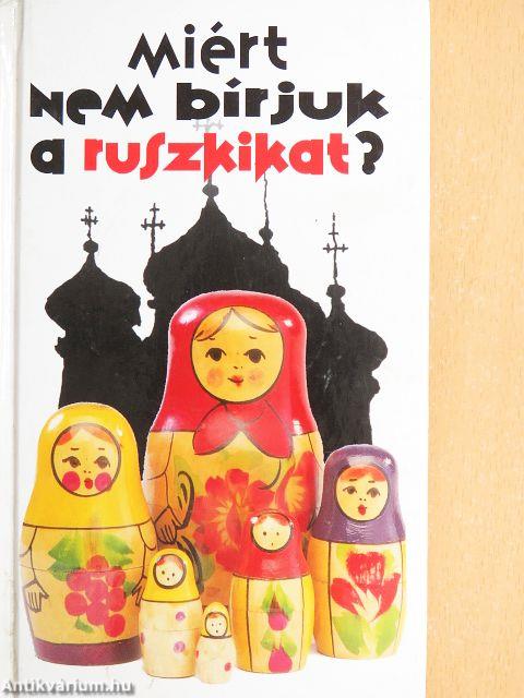 Miért nem bírjuk a ruszkikat?