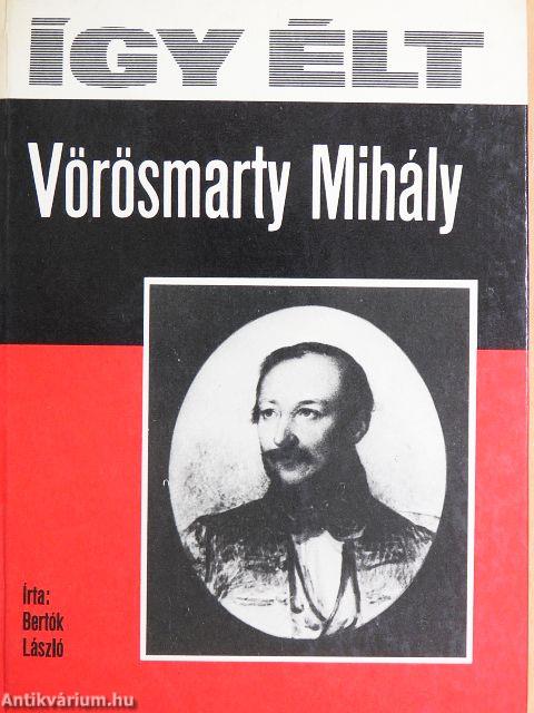Így élt Vörösmarty Mihály