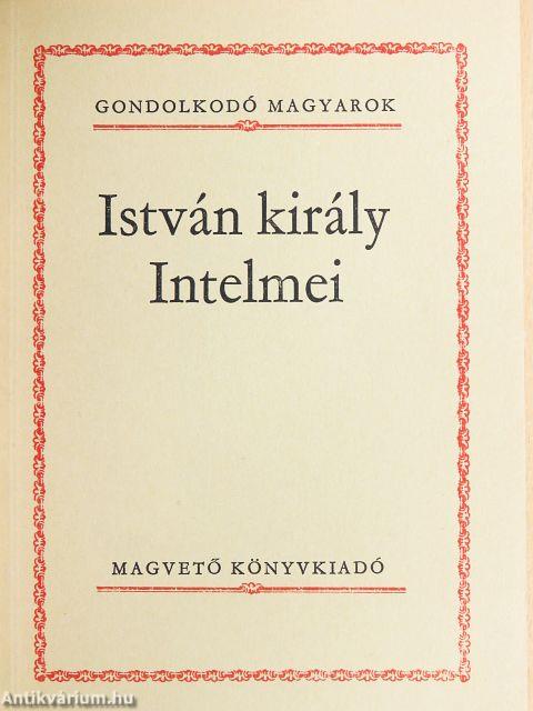 István király Intelmei