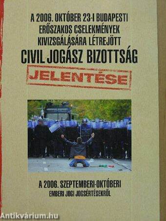 A 2006. október 23-i budapesti erőszakos cselekmények kivizsgálására létrejött civil jogász bizottság jelentése a 2006. szeptemberi-októberi emberi jogi jogsértésekről