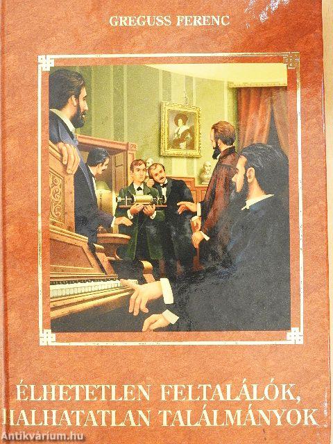 Élhetetlen feltalálók, halhatatlan találmányok