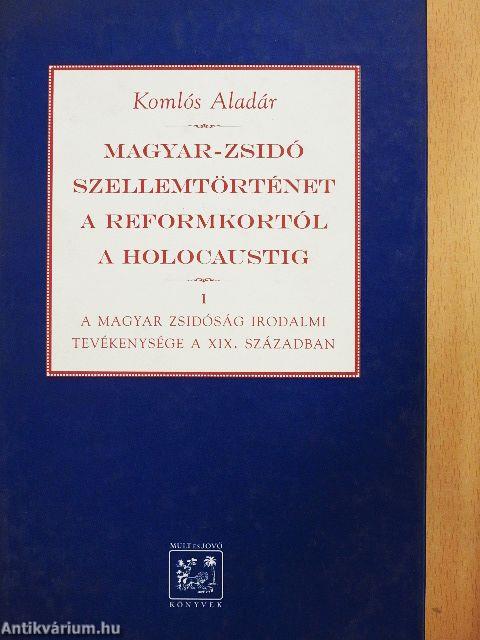 Magyar-zsidó szellemtörténet a reformkortól a holocaustig I-II.