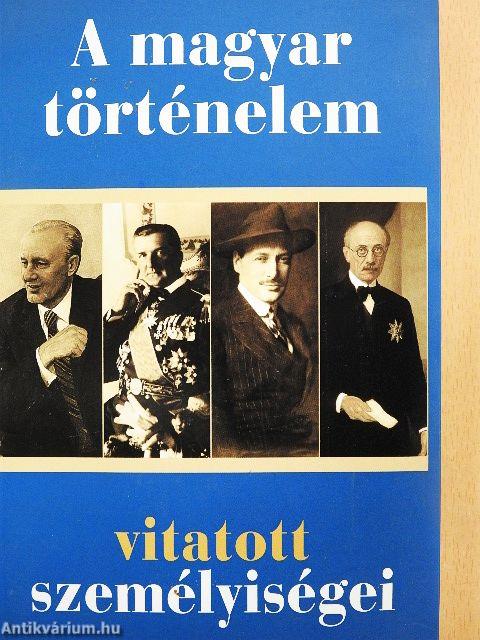 A magyar történelem vitatott személyiségei