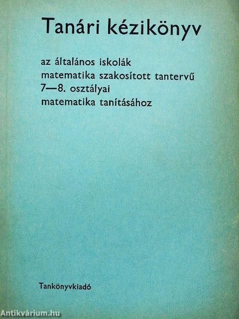 Tanári kézikönyv az általános iskolák matematika szakosított tantervű 7-8. osztályai matematika tanításához