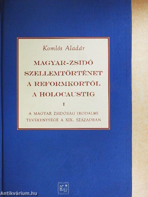 Magyar-zsidó szellemtörténet a reformkortól a holocaustig I.