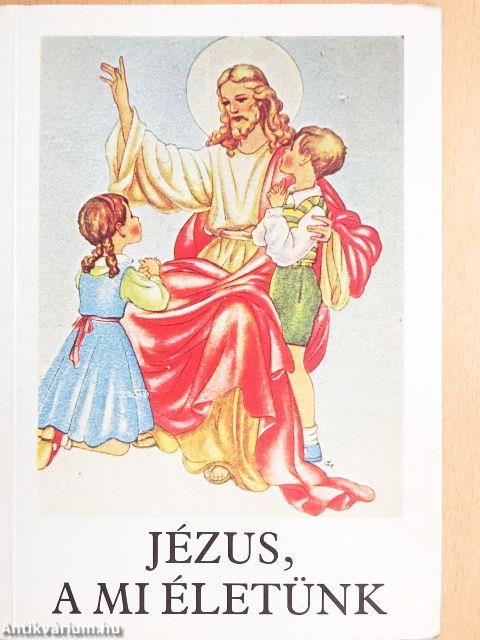 Jézus, a mi életünk