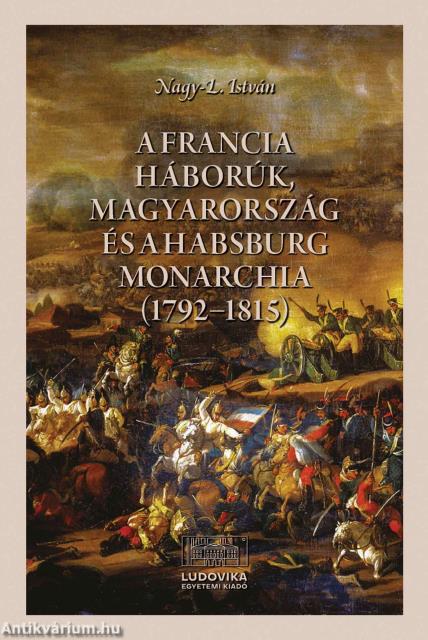 A francia háborúk, Magyarország és a Habsburg Monarchia (1792-1815)