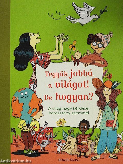 Tegyük jobbá a világot! De hogyan?