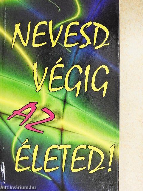 Nevesd végig az életed!