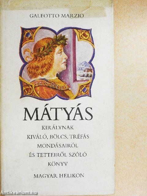 Mátyás királynak kiváló, bölcs, tréfás mondásairól és tetteiről szóló könyv