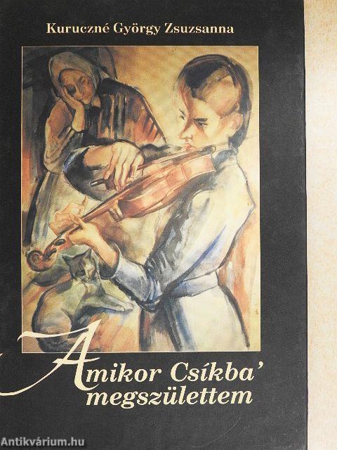 Amikor Csíkba' megszülettem