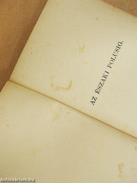 Egész az északi polusig!/A ki a szivét a homlokán hordja