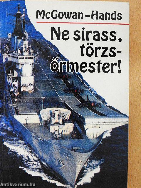 Ne sirass, törzsőrmester!