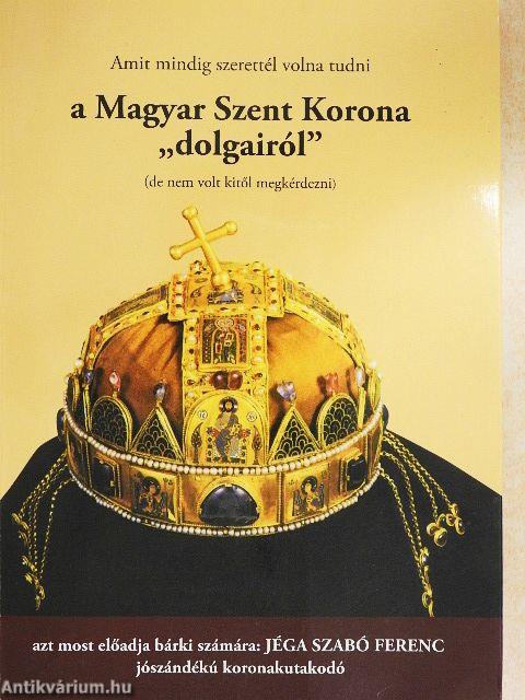 Amit mindig szerettél volna tudni a Magyar Szent Korona "dolgairól"