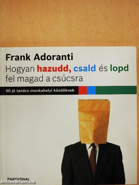 Hogyan hazudd, csald és lopd fel magad a csúcsra