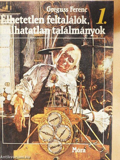 Élhetetlen feltalálók, halhatatlan találmányok 1-2.