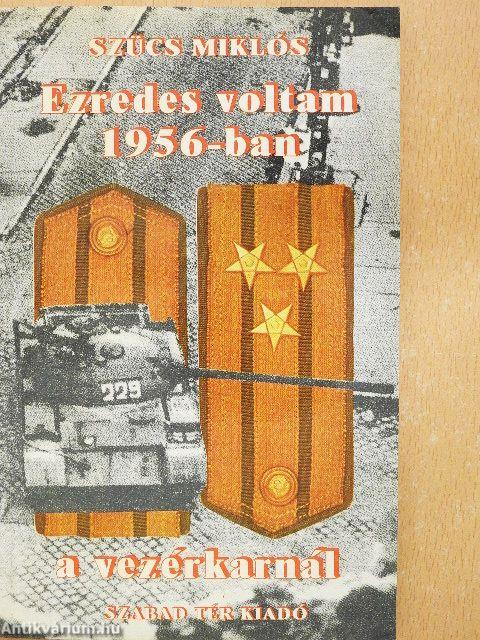 Ezredes voltam 1956-ban a vezérkarnál