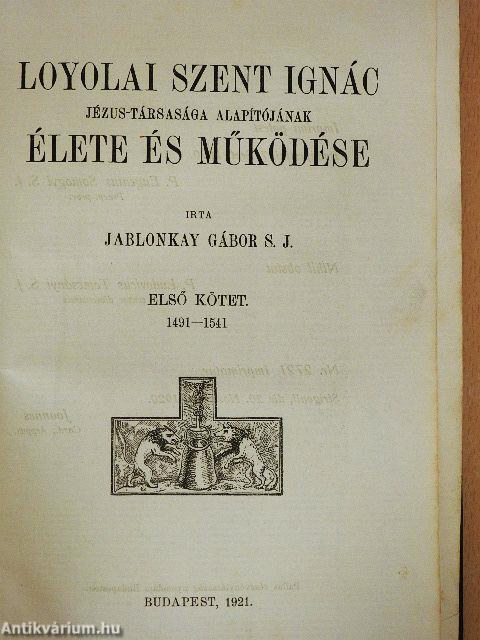 Loyolai Szent Ignác, Jézus-Társasága alapítójának élete és működése I. (töredék)