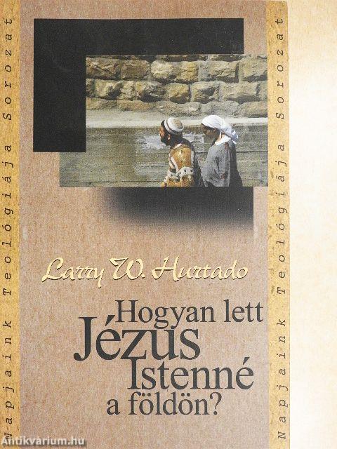 Hogyan lett Jézus Istenné a földön?