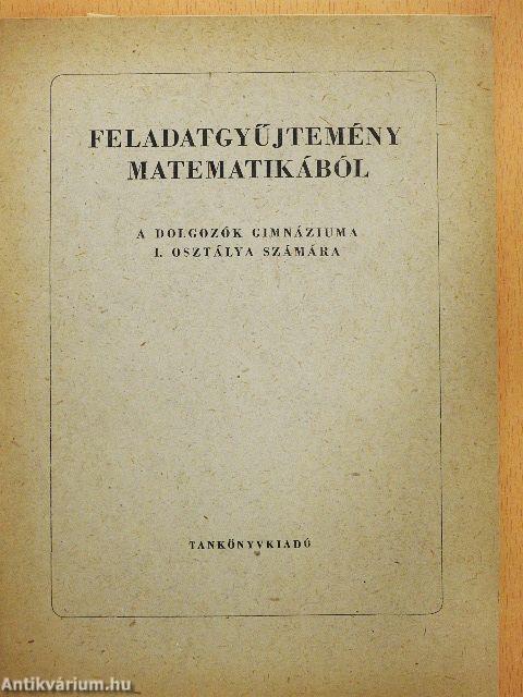 Feladatgyűjtemény matematikából a dolgozók gimnáziuma számára - I. osztály