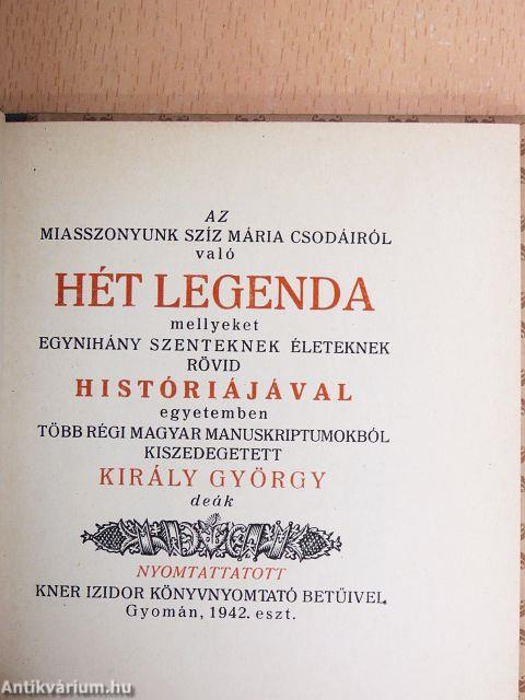 Az Miasszonyunk Szíz Mária csodáiról való hét legenda mellyeket egynihány szenteknek életeknek rövid históriájával egyetemben több régi magyar manuskriptumokból kiszedegetett Király György deák