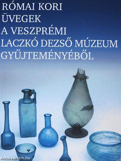 Római kori üvegek a veszprémi Laczkó Dezső Múzeum gyűjteményéből
