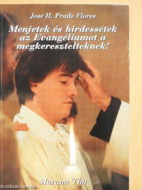 Menjetek és hirdessétek az Evangéliumot a megkeresztelteknek!