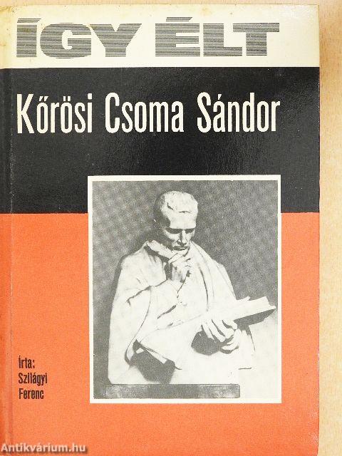 Így élt Kőrösi Csoma Sándor