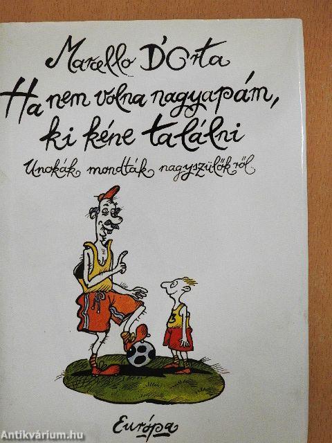 Ha nem volna nagyapám, ki kéne találni