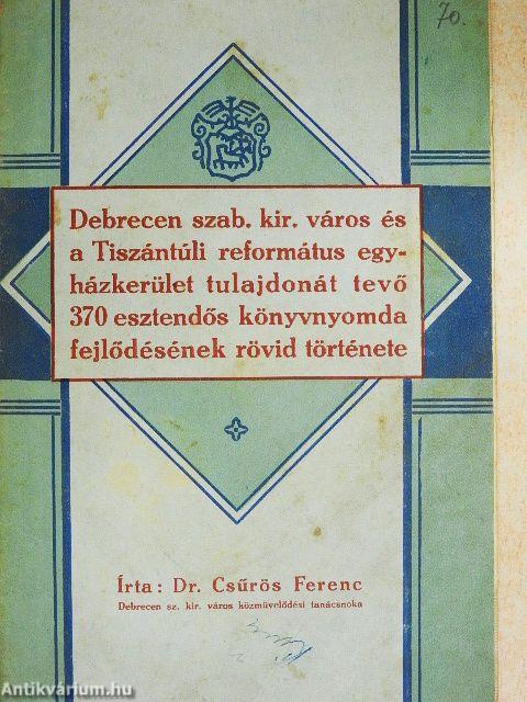 Debrecen város és a Tiszántúli református egyházkerület tulajdonát tevő könyvnyomda fejlődésének rövid története
