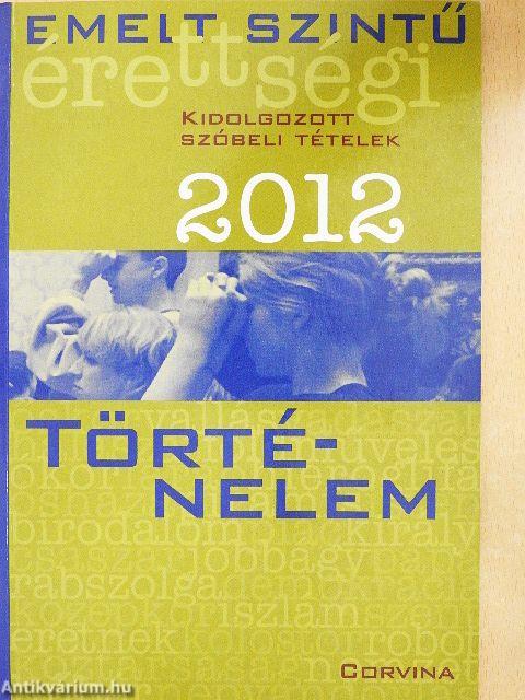Emelt szintű érettségi - Történelem kidolgozott szóbeli tételek 2012
