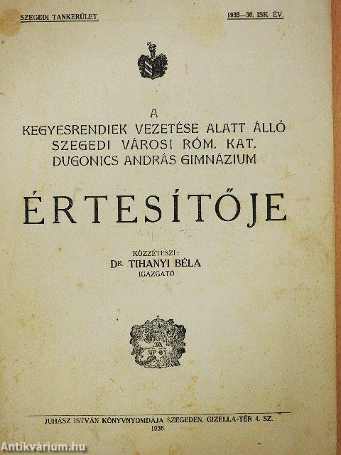 A kegyesrendiek vezetése alatt álló szegedi városi róm. kat. Dugonics András Gimnázium értesítője 1935-36. isk. év