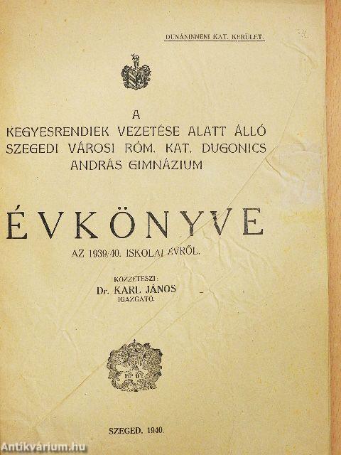 A kegyesrendiek vezetése alatt álló szegedi városi róm. kat. Dugonics András Gimnázium Évkönyve az 1939/40. iskolai évről