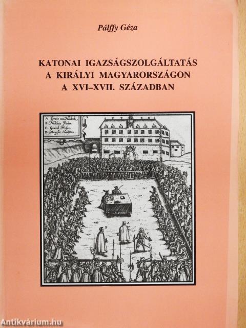 Katonai igazságszolgáltatás a királyi Magyarországon a XVI-XVII. században (dedikált példány)