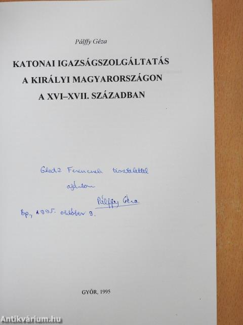 Katonai igazságszolgáltatás a királyi Magyarországon a XVI-XVII. században (dedikált példány)
