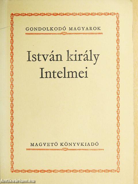István király Intelmei