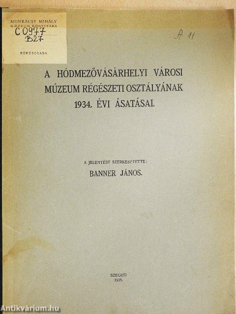 A hódmezővásárhelyi városi múzeum régészeti osztályának 1934. évi ásatásai
