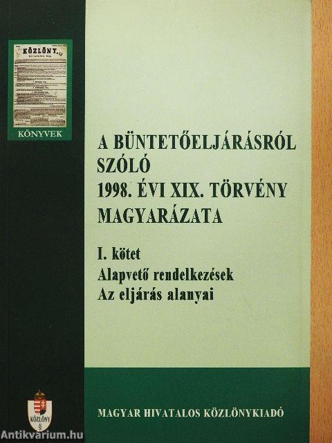 A büntetőeljárásról szóló 1998. évi XIX. törvény magyarázata I.