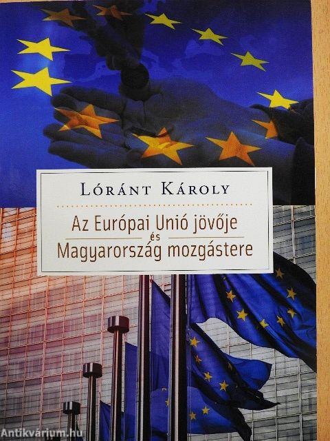 Az Európai Unió jövője és Magyarország mozgástere