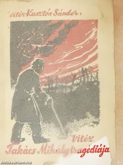 Vitéz Takács Mihály szomorú életének és hősi tetteinek története