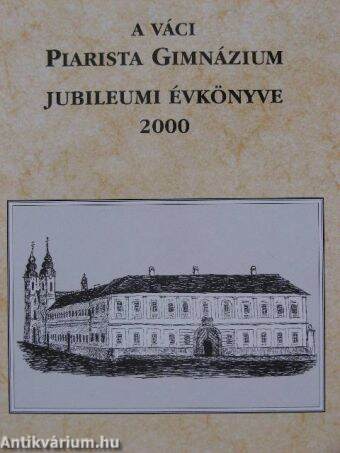 A váci Piarista Gimnázium jubileumi évkönyve 2000