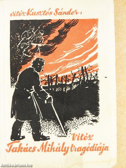 Vitéz Takács Mihály szomorú életének és hősi tetteinek története