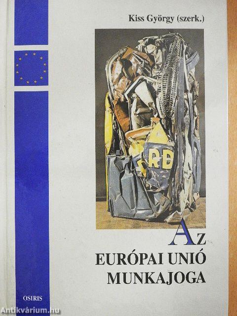 Az Európai Unió munkajoga és a magyar munkajog a jogközelítés folyamatában